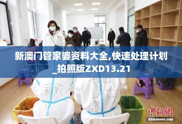 新澳门管家婆资料大全,快速处理计划_拍照版ZXD13.21
