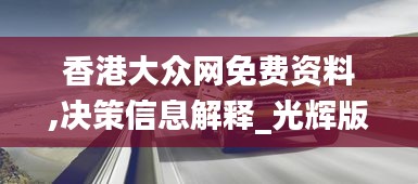 香港大众网免费资料,决策信息解释_光辉版CGL16.73