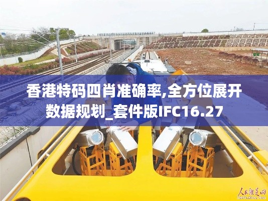 香港特码四肖准确率,全方位展开数据规划_套件版IFC16.27