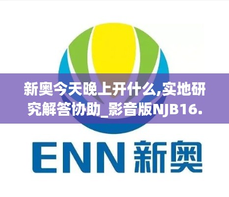 新奥今天晚上开什么,实地研究解答协助_影音版NJB16.62