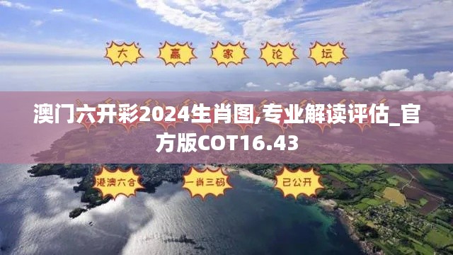澳门六开彩2024生肖图,专业解读评估_官方版COT16.43