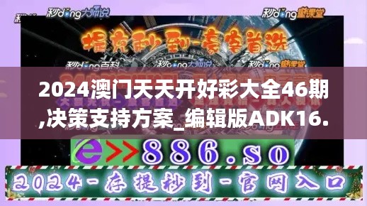 2024澳门天天开好彩大全46期,决策支持方案_编辑版ADK16.49