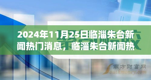 临淄朱台新闻热点聚焦，解读临淄朱台新闻热门消息（2024年11月25日）