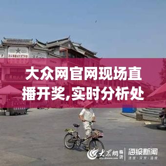 大众网官网现场直播开奖,实时分析处理_薪火相传版ZUV10.40