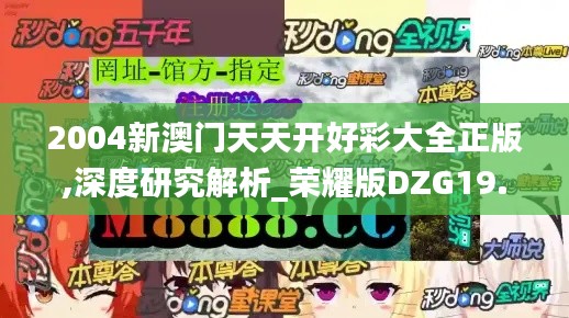 2004新澳门天天开好彩大全正版,深度研究解析_荣耀版DZG19.12