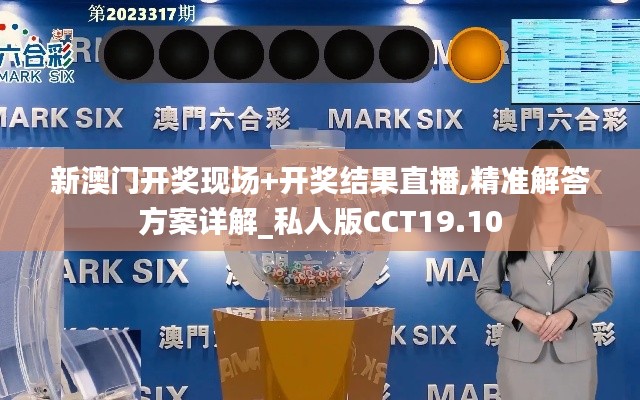新澳门开奖现场+开奖结果直播,精准解答方案详解_私人版CCT19.10