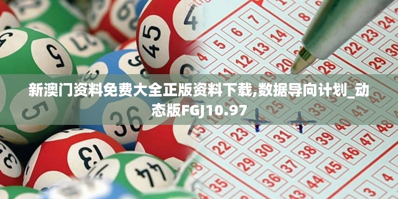 新澳门资料免费大全正版资料下载,数据导向计划_动态版FGJ10.97