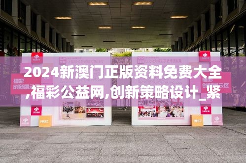2024新澳门正版资料免费大全,福彩公益网,创新策略设计_紧凑版VJW14.69
