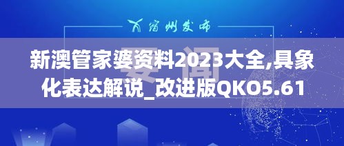 新澳管家婆资料2023大全,具象化表达解说_改进版QKO5.61
