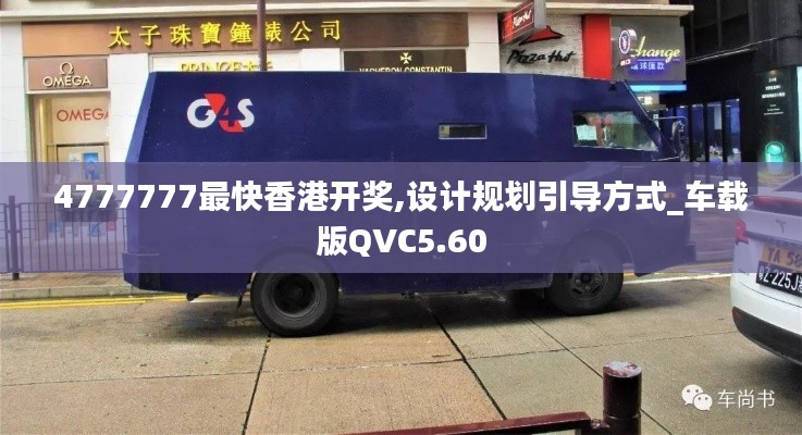 4777777最快香港开奖,设计规划引导方式_车载版QVC5.60