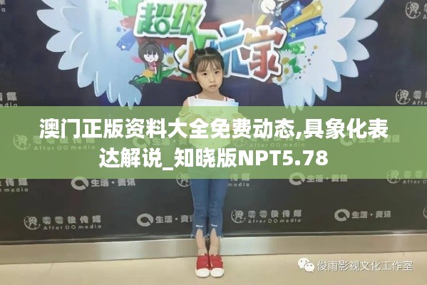 澳门正版资料大全免费动态,具象化表达解说_知晓版NPT5.78