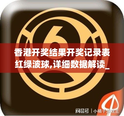 香港开奖结果开奖记录表红绿波球,详细数据解读_体验版WLI18.88