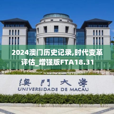 2024澳门历史记录,时代变革评估_增强版FTA18.31