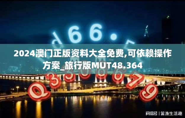 2024澳门正版资料大全免费,可依赖操作方案_旅行版MUT48.364