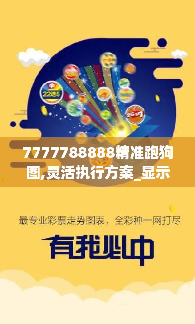 7777788888精准跑狗图,灵活执行方案_显示版RDV77.500