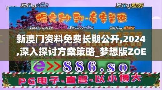 新澳门资料免费长期公开,2024,深入探讨方案策略_梦想版ZOE30.547