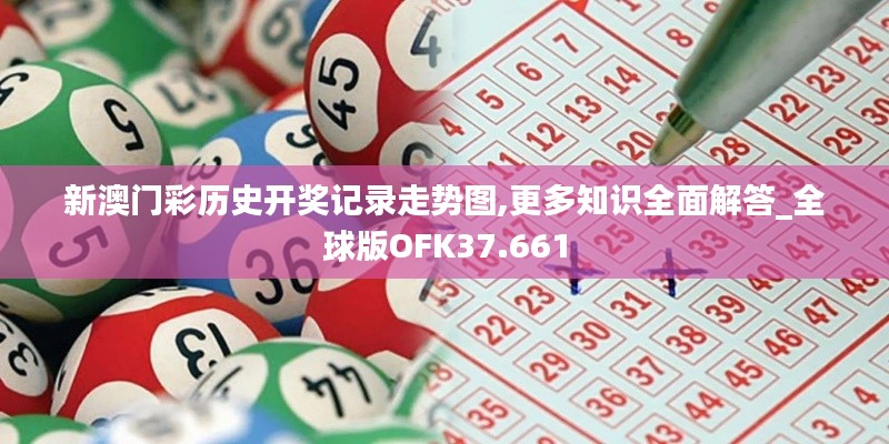 新澳门彩历史开奖记录走势图,更多知识全面解答_全球版OFK37.661