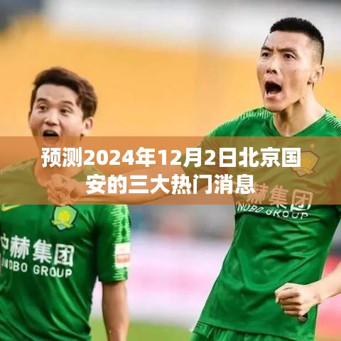 揭秘，北京国安未来预测三大热门消息曝光（2024年12月2日）