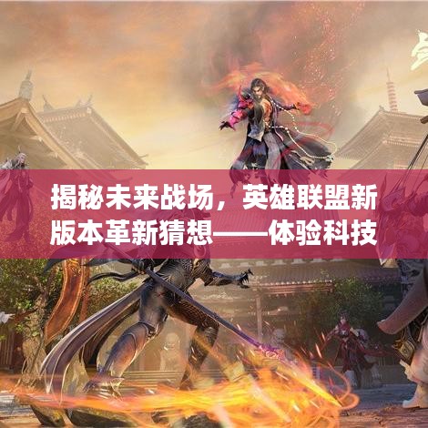 揭秘未来战场，英雄联盟新版本革新猜想——科技与生活的融合体验
