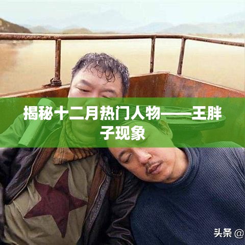 揭秘十二月热门人物王胖子现象，王胖子的崛起与影响力分析