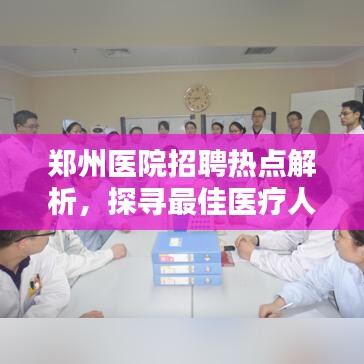 郑州医院招聘热点解析，探寻医疗人才最佳之选