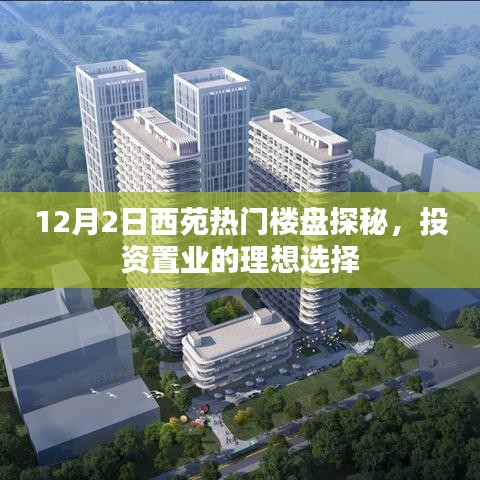 西苑热门楼盘探秘，投资置业的理想选择（12月2日）