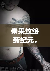揭秘最新纹身科技，未来纹绘新纪元图案设计与体验之旅