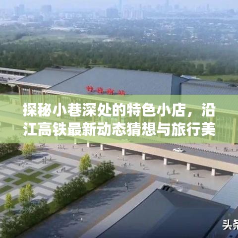 探秘小巷特色小店与沿江高铁新动态，美食奇遇之旅