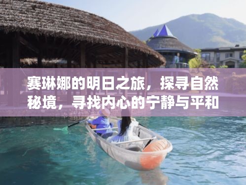赛琳娜的明日之旅，探寻自然秘境，追寻内心宁静与平和的旅程