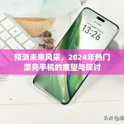 2024年热门漂亮手机展望与未来风采预测，科技与美学的融合之旅