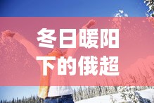 冬日暖阳下的俄超奇缘，足球与友情的温馨邂逅