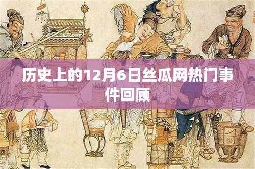 历史上的十二月六日丝瓜网重大事件回顾