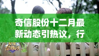 奇信股份十二月最新动态掀起热议，行业内外观点激烈碰撞