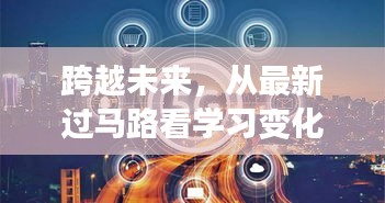 跨越未来，最新过马路观察学习变化，点燃自信之光