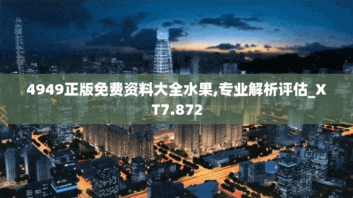 4949正版免费资料大全水果,专业解析评估_XT7.872