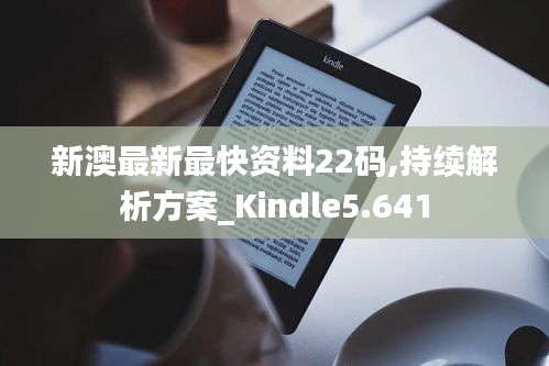 新澳最新最快资料22码,持续解析方案_Kindle5.641