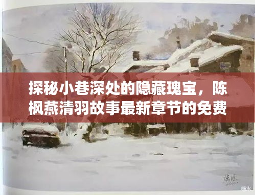 探秘小巷深处的隐藏瑰宝，陈枫燕清羽故事新篇章免费阅读之旅
