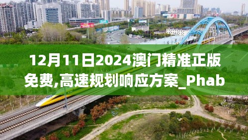 12月11日2024澳门精准正版免费,高速规划响应方案_Phablet19.582