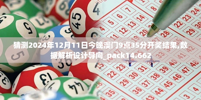 猜测2024年12月11日今晚澳门9点35分开奖结果,数据解析设计导向_pack14.662
