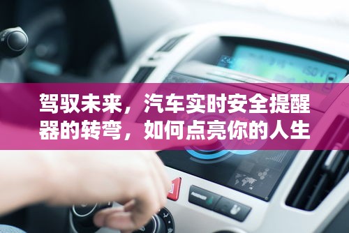 驾驭未来，汽车实时安全提醒器与人生导航的变革之路
