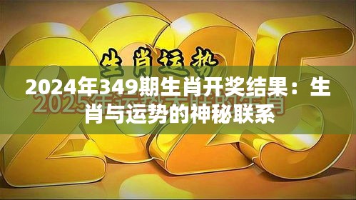 2024年349期生肖开奖结果：生肖与运势的神秘联系