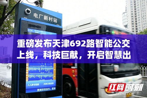 天津智能公交重磅上线，科技巨献，开启智慧出行新时代——天津692路智能公交投入运营