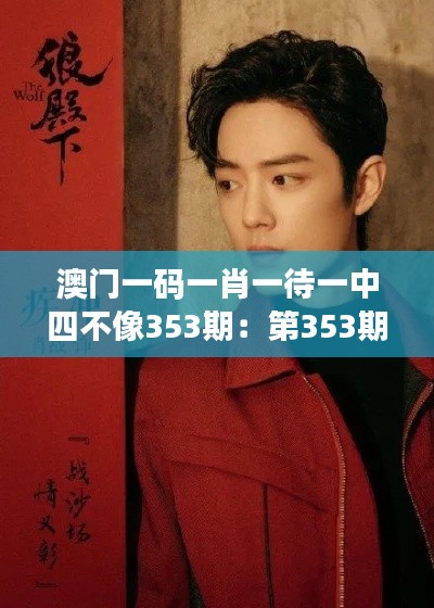 澳门一码一肖一待一中四不像353期：第353期博彩秘密大公开