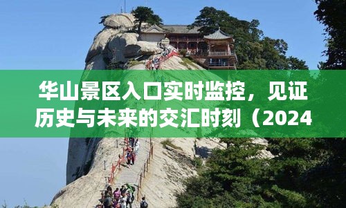 华山景区入口实时监控，历史与未来的交汇见证（最新报道）