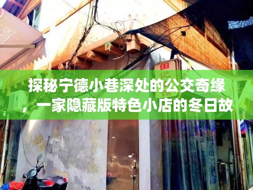 探秘宁德小巷深处的公交奇缘，隐藏版特色小店的冬日故事奇缘