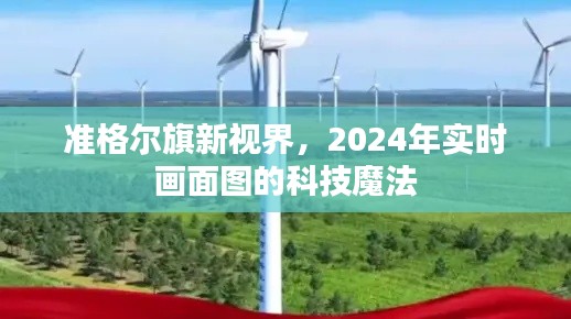 准格尔旗新视界科技魔法，2024年实时画面图的探索