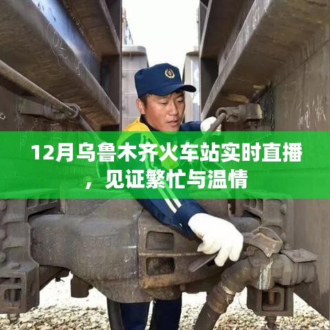 乌鲁木齐火车站12月实时直播，繁忙与温情瞬间