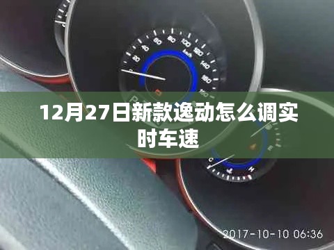 新款逸动实时车速调整指南，12月27日最新操作