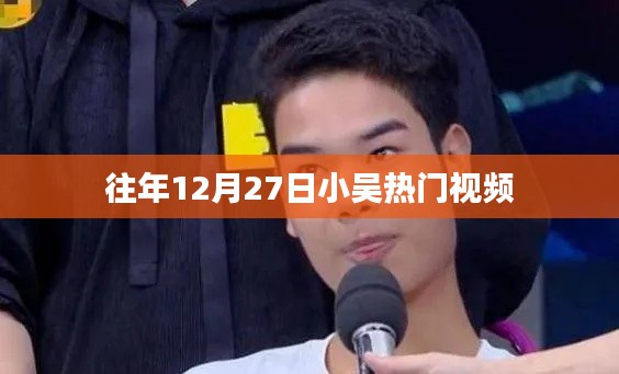 小吴历年12月27日热门视频盘点