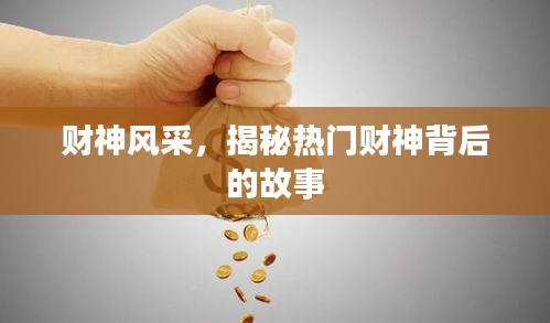 财神风采揭秘，探寻热门财神背后的传奇故事
